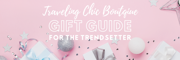 Traveling Chic Boutique gift guide for the trendsetter